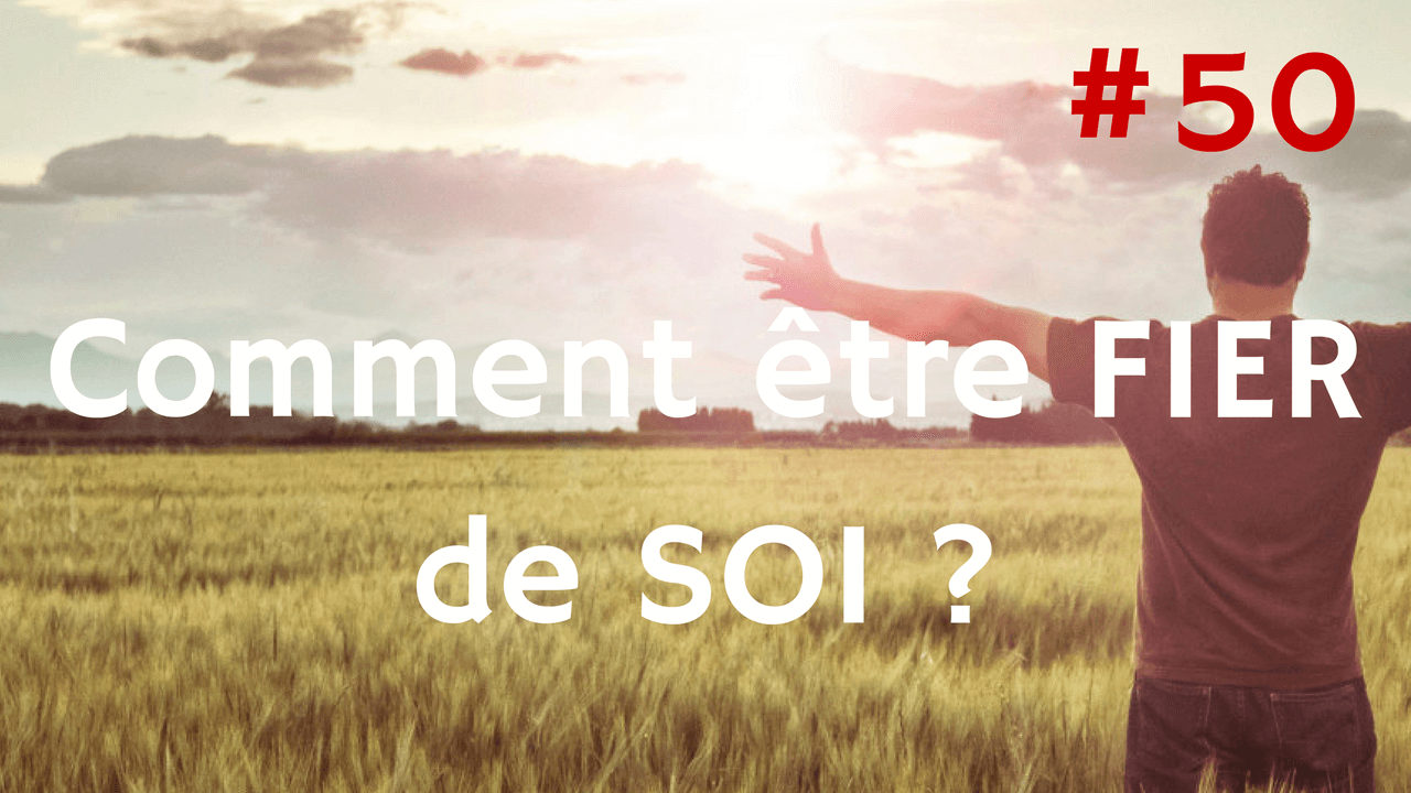 Comment être FIER de SOI ? Way of Success 50 Réussir Comment être FIER de SOI ? Way of Success 50 Réussir